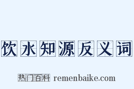饮水知源反义词是什么意思的图片
